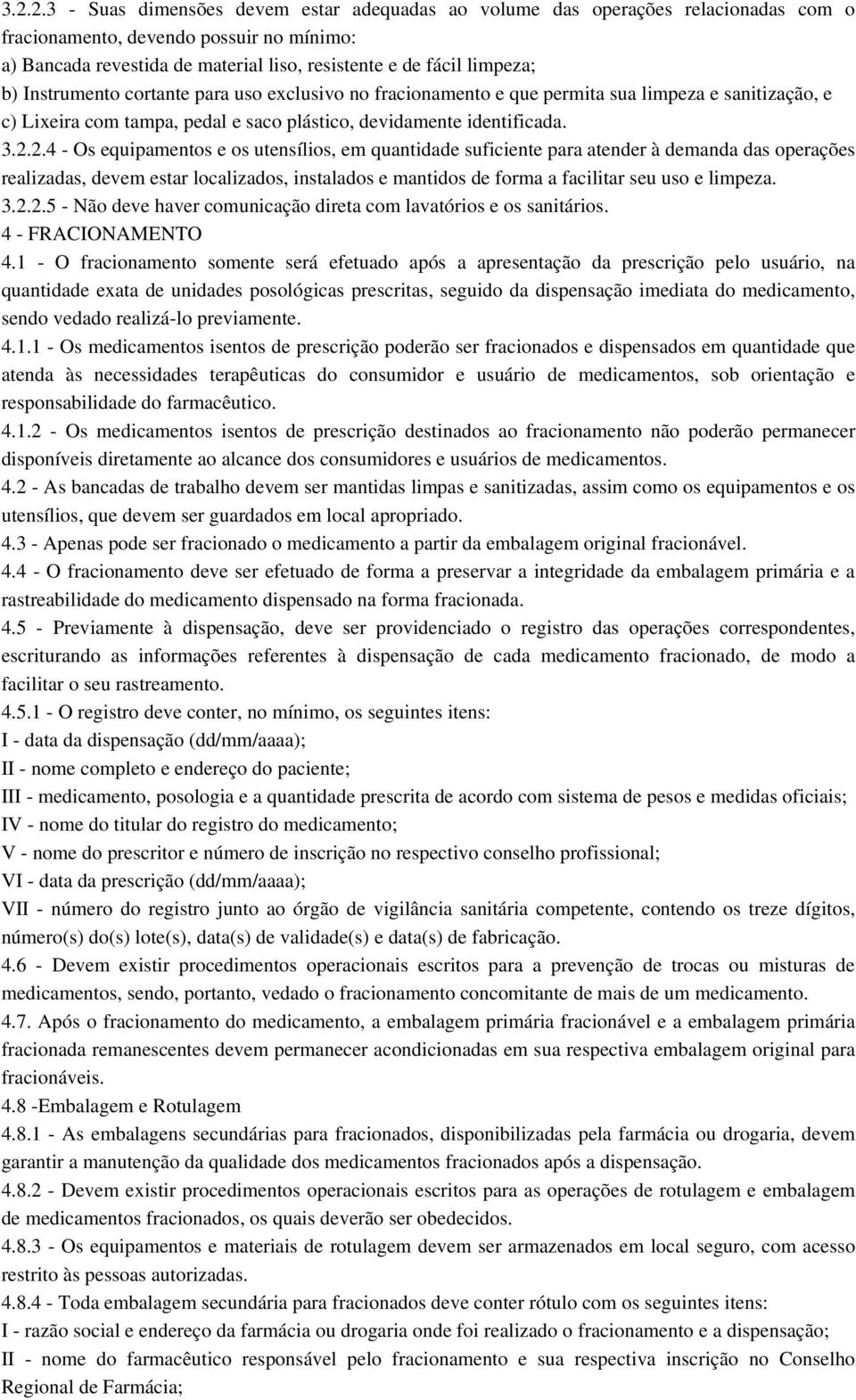 2.4 - Os equipamentos e os utensílios, em quantidade suficiente para atender à demanda das operações realizadas, devem estar localizados, instalados e mantidos de forma a facilitar seu uso e limpeza.