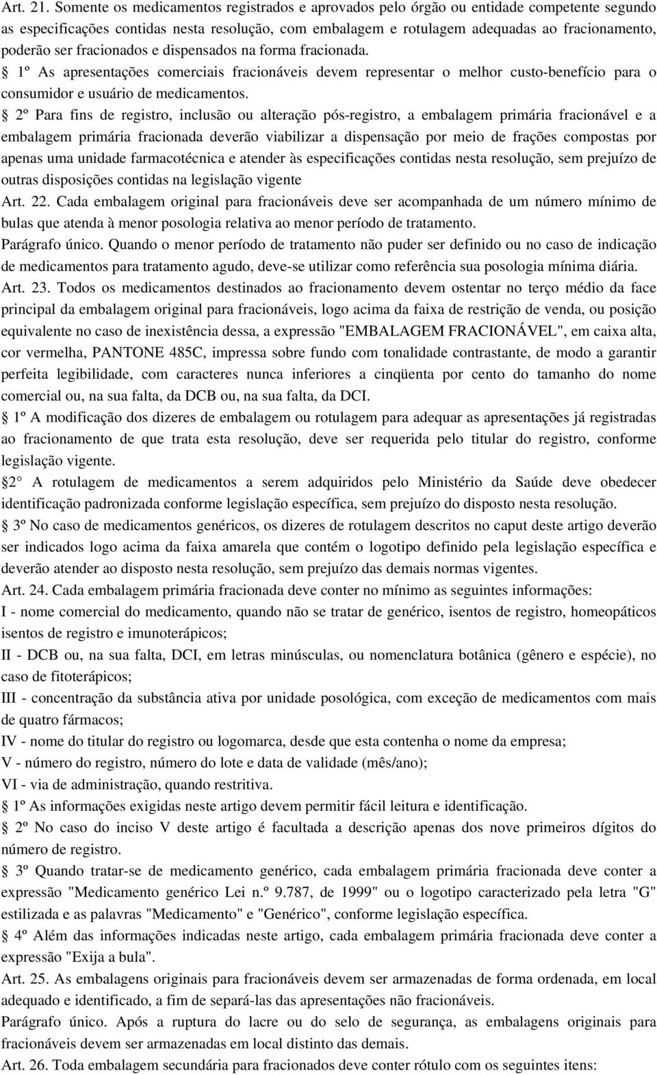 fracionados e dispensados na forma fracionada. 1º As apresentações comerciais fracionáveis devem representar o melhor custo-benefício para o consumidor e usuário de medicamentos.