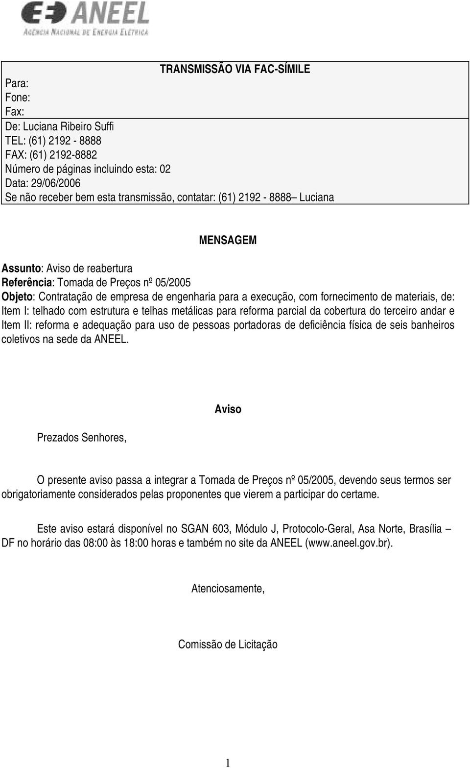 fornecimento de materiais, de: Item I: telhado com estrutura e telhas metálicas para reforma parcial da cobertura do terceiro andar e Item II: reforma e adequação para uso de pessoas portadoras de