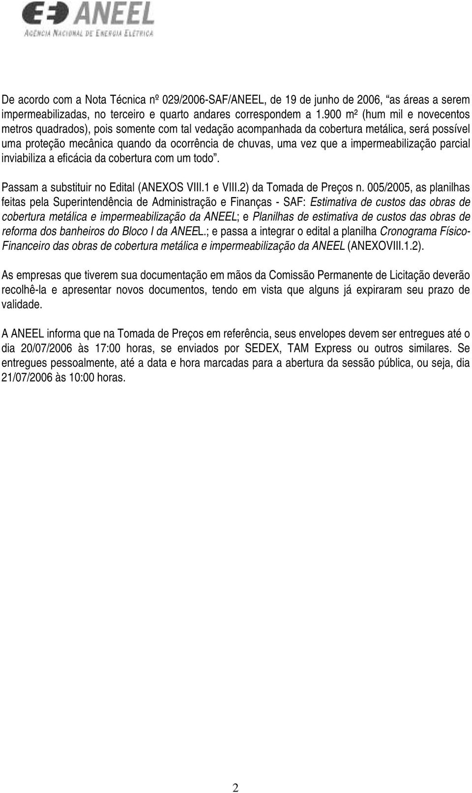 impermeabilização parcial inviabiliza a eficácia da cobertura com um todo. Passam a substituir no Edital (ANEXOS VIII.1 e VIII.2) da Tomada de Preços n.