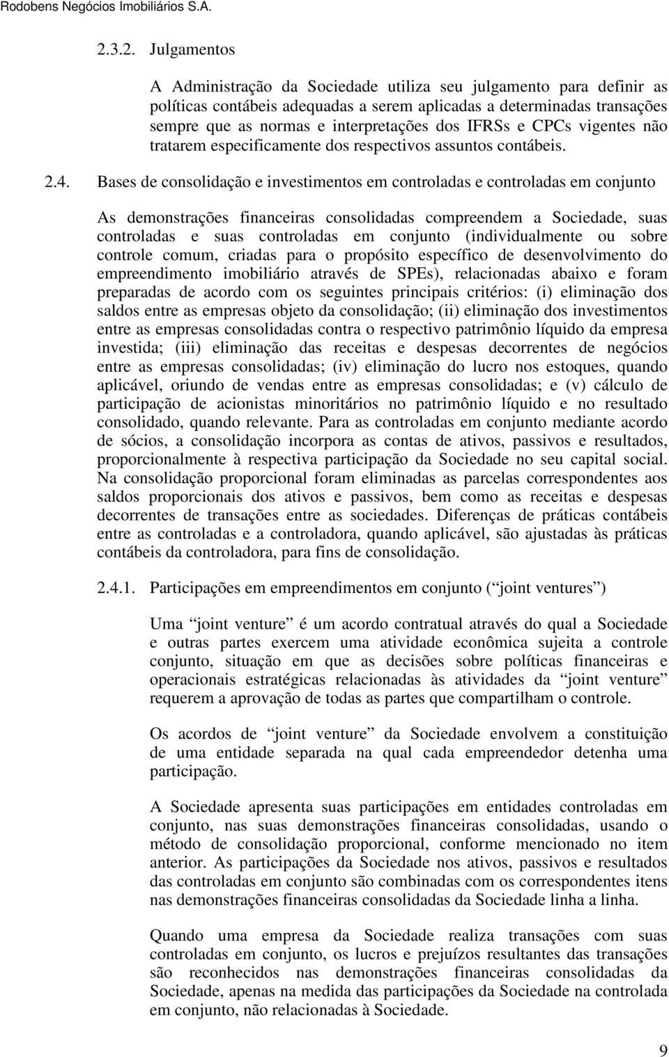 Bases de consolidação e investimentos em controladas e controladas em conjunto As demonstrações financeiras consolidadas compreendem a Sociedade, suas controladas e suas controladas em conjunto