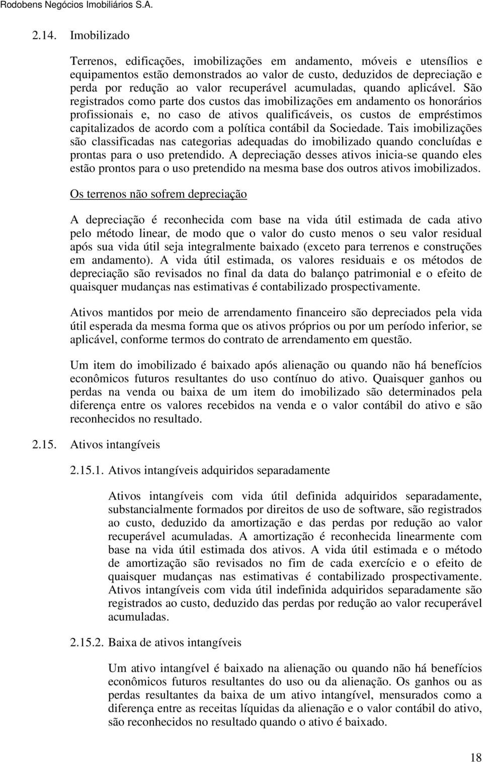 São registrados como parte dos custos das imobilizações em andamento os honorários profissionais e, no caso de ativos qualificáveis, os custos de empréstimos capitalizados de acordo com a política