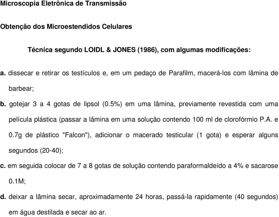 5%) em uma lâmina, previamente revestida com uma película plástica (passar a lâmina em uma solução contendo 100 ml de clorofórmio P.A. e 0.