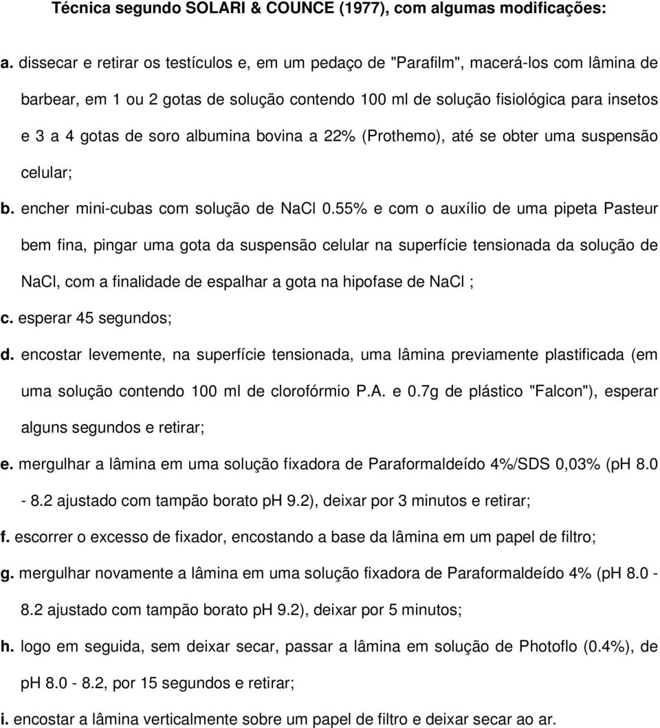 albumina bovina a 22% (Prothemo), até se obter uma suspensão celular; b. encher mini-cubas com solução de NaCl 0.