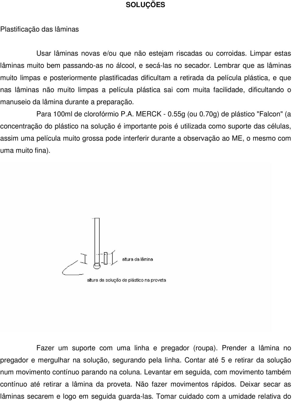 dificultando o manuseio da lâmina durante a preparação. Para 100ml de clorofórmio P.A. MERCK - 0.55g (ou 0.