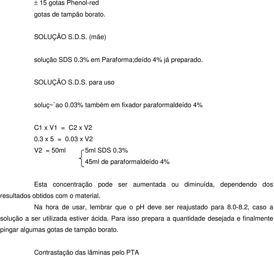 3% 45ml de paraformaldeído 4% Esta concentração pode ser aumentada ou diminuída, dependendo dos resultados obtidos com o material.