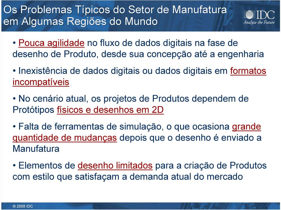 Produtos dependem de Protótipos físicos e desenhos em 2D Falta de ferramentas de simulação, o que ocasiona grande quantidade de mudanças depois