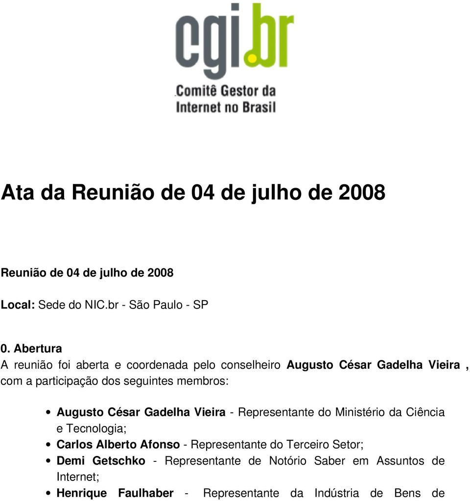 membros: Augusto César Gadelha Vieira - Representante do Ministério da Ciência e Tecnologia; Carlos Alberto Afonso -