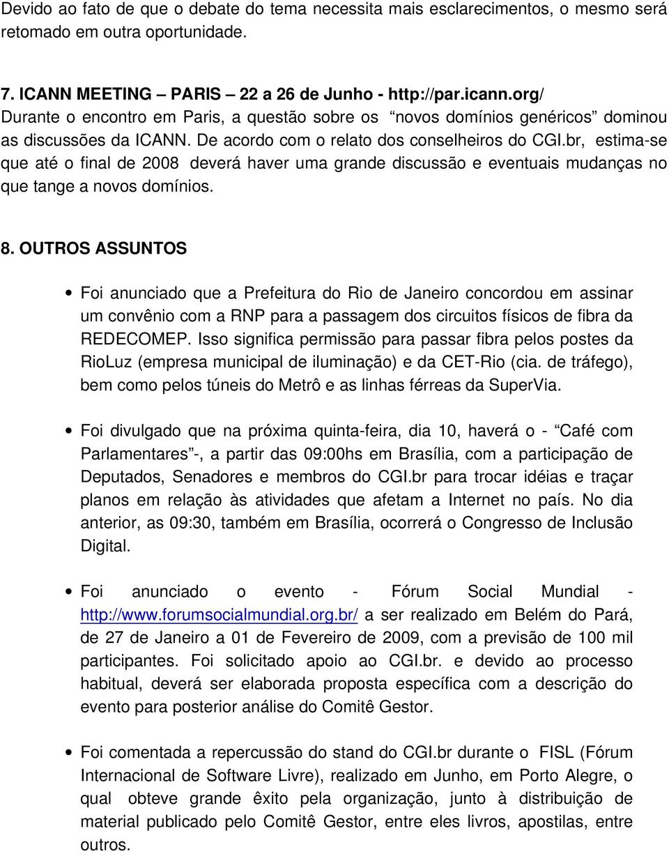 br, estima-se que até o final de 2008 deverá haver uma grande discussão e eventuais mudanças no que tange a novos domínios. 8.