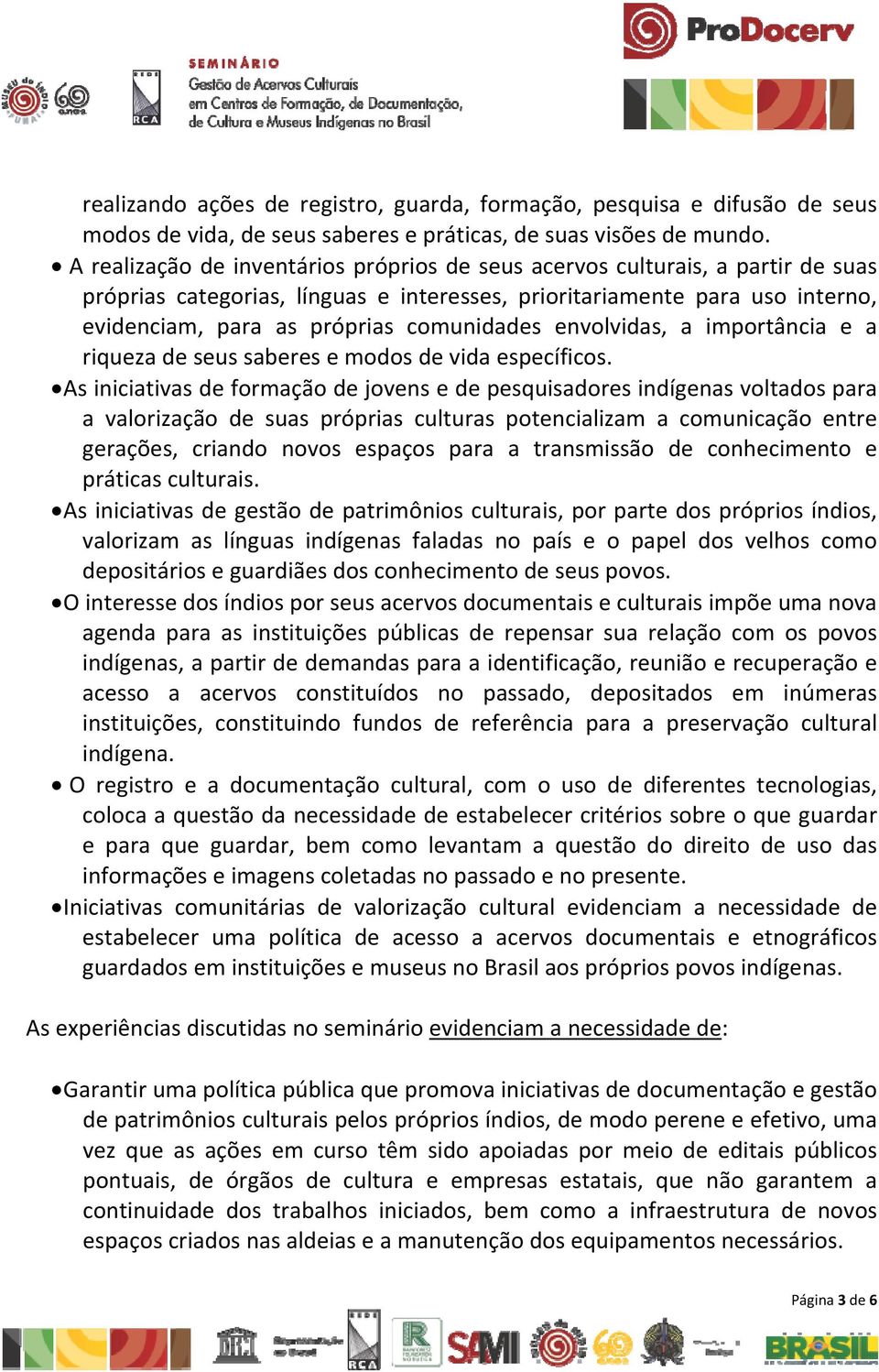 envolvidas, a importância e a riqueza de seus saberes e modos de vida específicos.