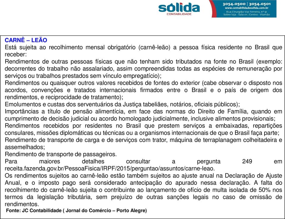 quaisquer outros valores recebidos de fontes do exterior (cabe observar o disposto nos acordos, convenções e tratados internacionais firmados entre o Brasil e o país de origem dos rendimentos, e