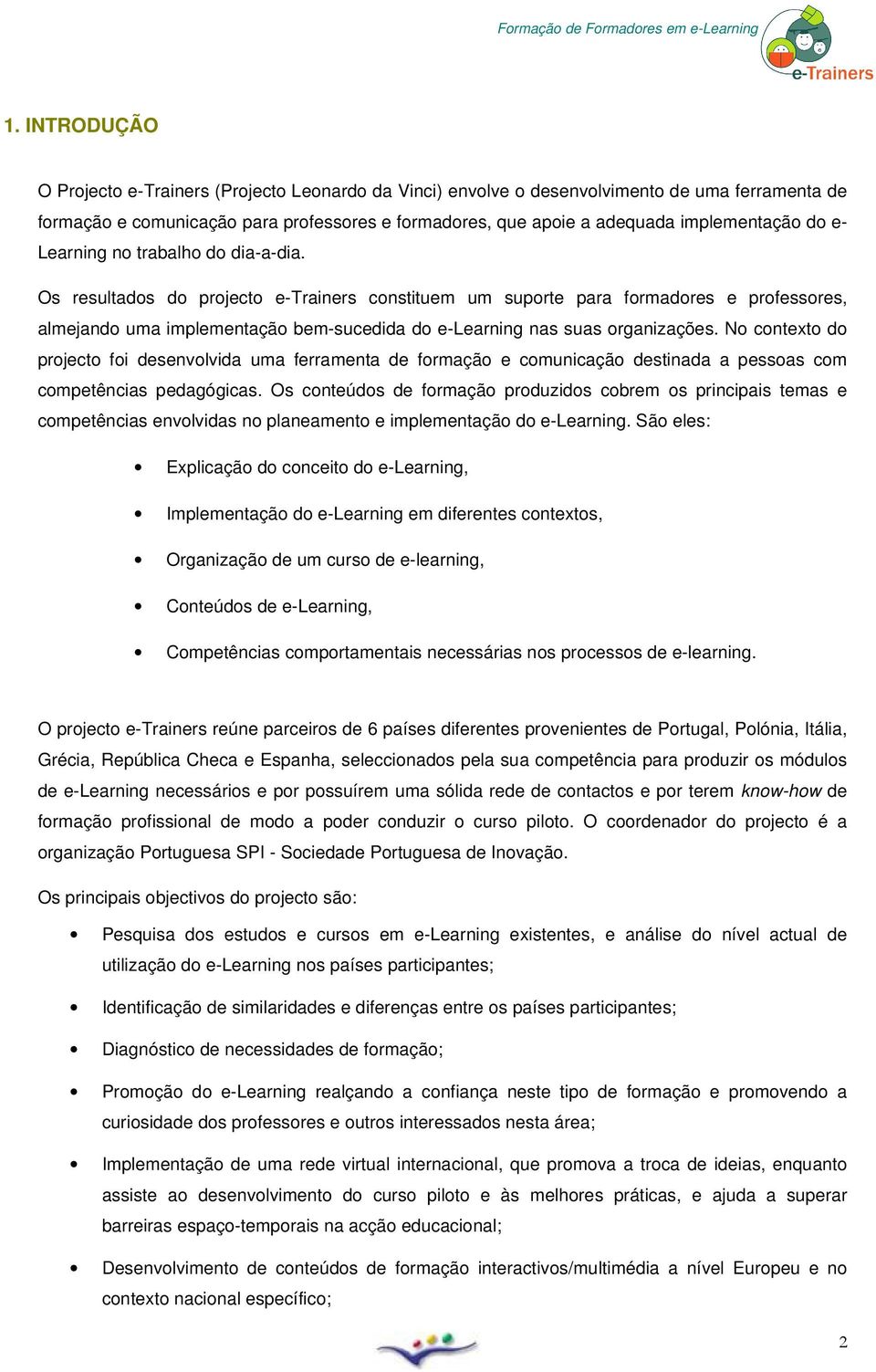 N cntext d prject fi desenvlvida uma ferramenta de frmaçã e cmunicaçã destinada a pessas cm cmpetências pedagógicas.