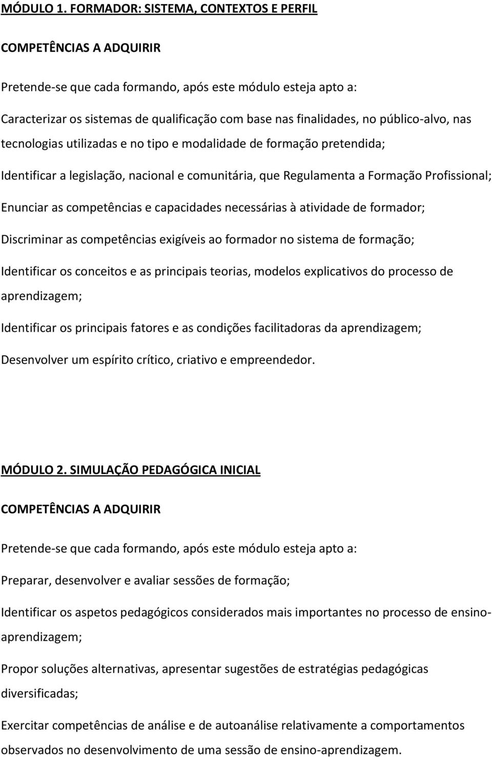 Identificar a legislação, nacional e comunitária, que Regulamenta a Formação Profissional; Enunciar as competências e capacidades necessárias à atividade de formador; Discriminar as competências