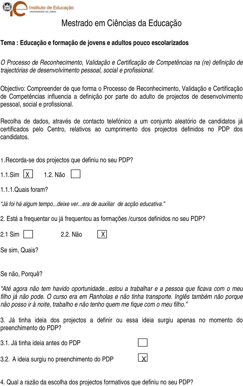 Objectivo: Compreender de que forma o Processo de Reconhecimento, Validação e Certificação de Competências influencia a definição por parte do adulto de projectos de desenvolvimento pessoal, social e