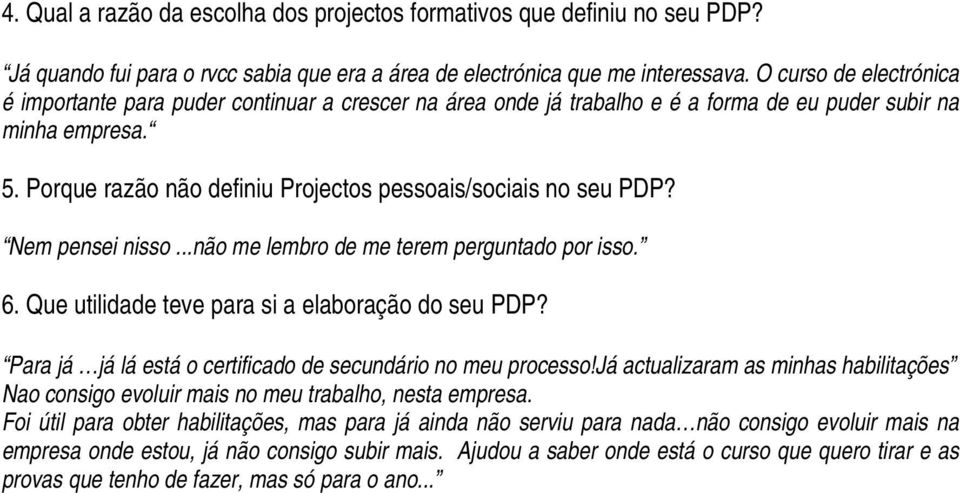 Porque razão não definiu Projectos pessoais/sociais no seu PDP? Nem pensei nisso...não me lembro de me terem perguntado por isso. 6. Que utilidade teve para si a elaboração do seu PDP?