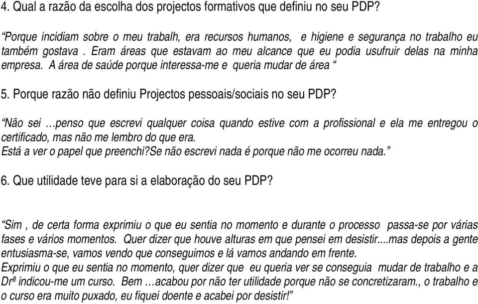 Porque razão não definiu Projectos pessoais/sociais no seu PDP? Não sei penso que escrevi qualquer coisa quando estive com a profissional e ela me entregou o certificado, mas não me lembro do que era.