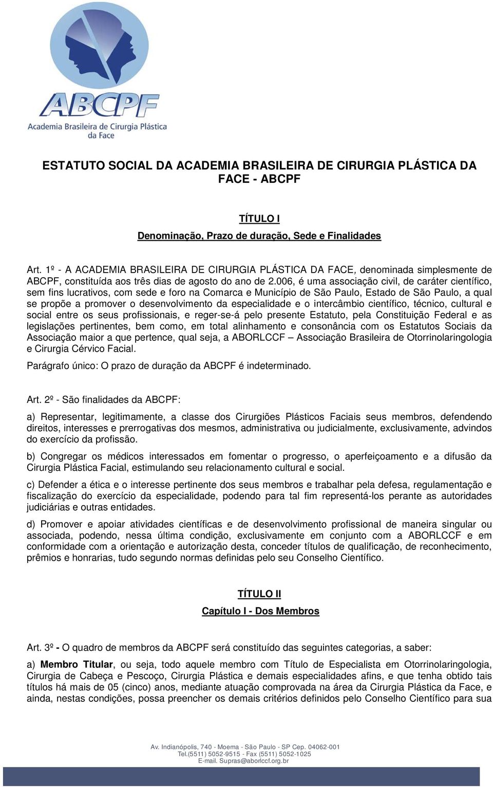 006, é uma associação civil, de caráter científico, sem fins lucrativos, com sede e foro na Comarca e Município de São Paulo, Estado de São Paulo, a qual se propõe a promover o desenvolvimento da