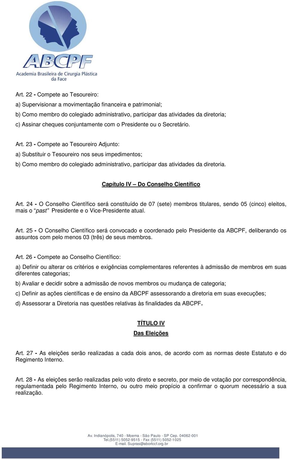 23 - Compete ao Tesoureiro Adjunto: a) Substituir o Tesoureiro nos seus impedimentos; b) Como membro do colegiado administrativo, participar das atividades da diretoria.