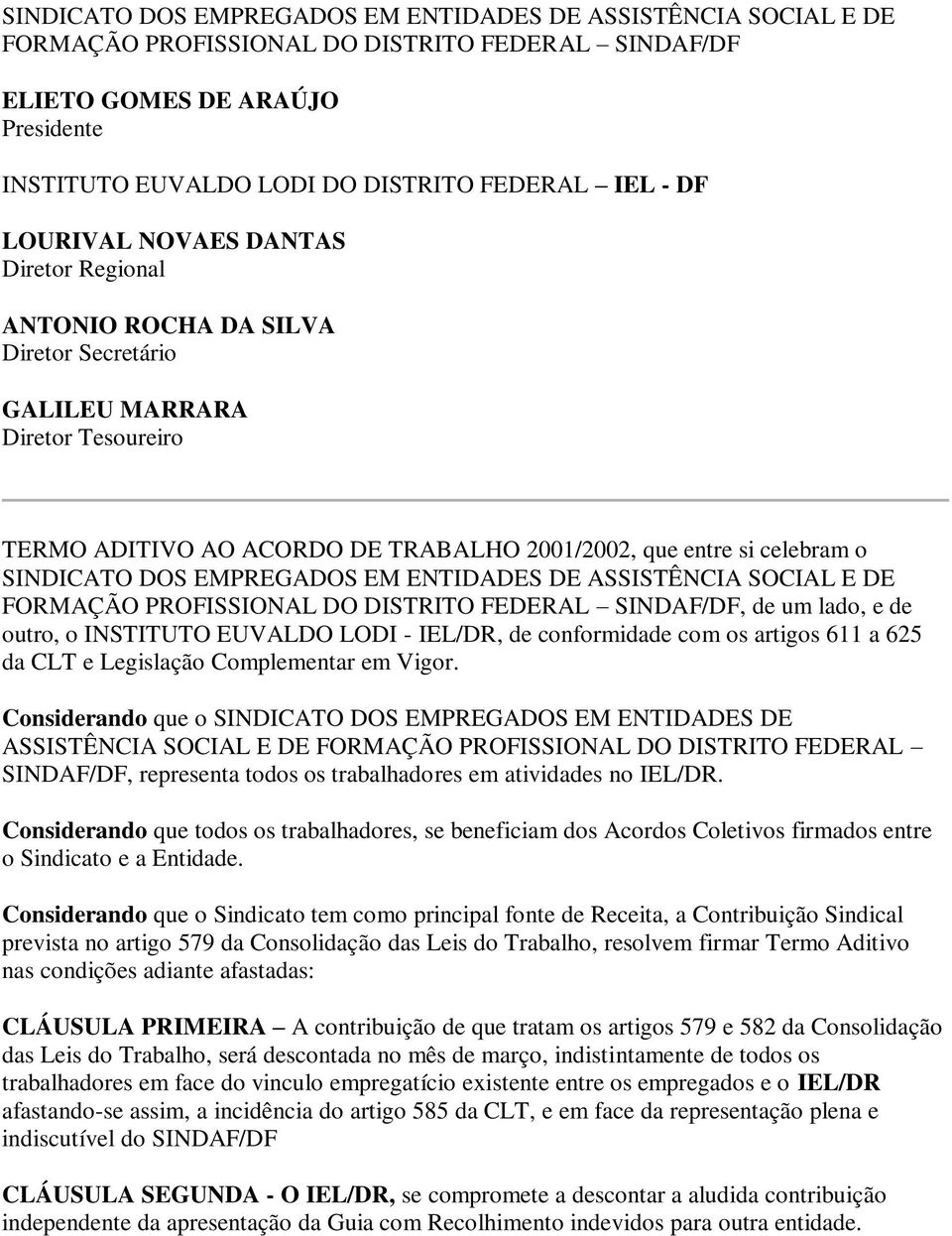 SINDICATO DOS EMPREGADOS EM ENTIDADES DE ASSISTÊNCIA SOCIAL E DE FORMAÇÃO PROFISSIONAL DO DISTRITO FEDERAL SINDAF/DF, de um lado, e de outro, o INSTITUTO EUVALDO LODI - IEL/DR, de conformidade com os