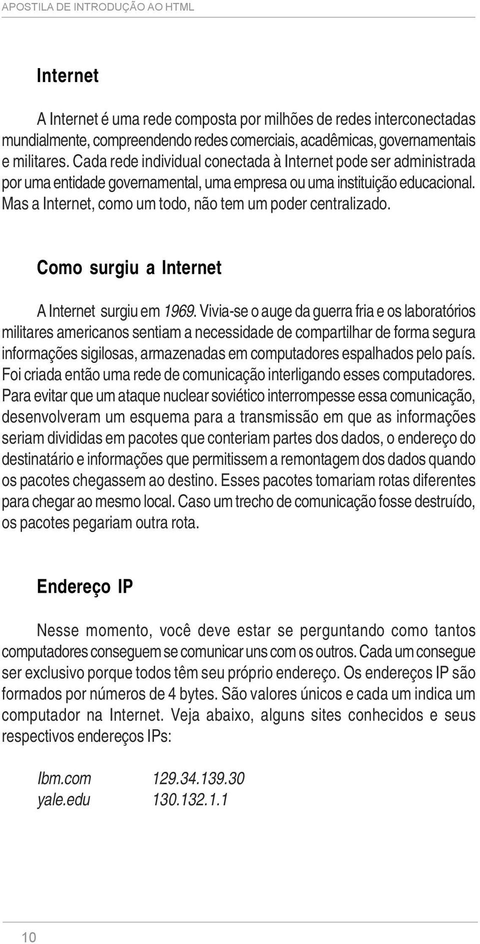 Como surgiu a Internet A Internet surgiu em 1969.