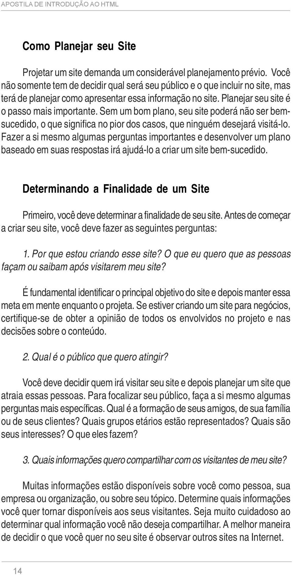 Sem um bom plano, seu site poderá não ser bemsucedido, o que significa no pior dos casos, que ninguém desejará visitá-lo.