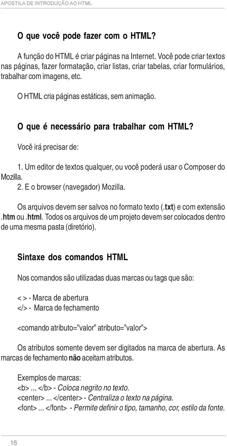 O que é necessário para trabalhar com HTML? Você irá precisar de: 1. Um editor de textos qualquer, ou você poderá usar o Composer do Mozilla. 2. E o browser (navegador) Mozilla.