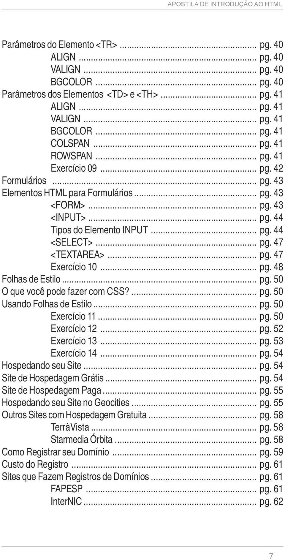 .. pg. 48 Folhas de Estilo... pg. 50 O que você pode fazer com CSS?... pg. 50 Usando Folhas de Estilo... pg. 50 Exercício 11... pg. 50 Exercício 12... pg. 52 Exercício 13... pg. 53 Exercício 14... pg. 54 Hospedando seu Site.