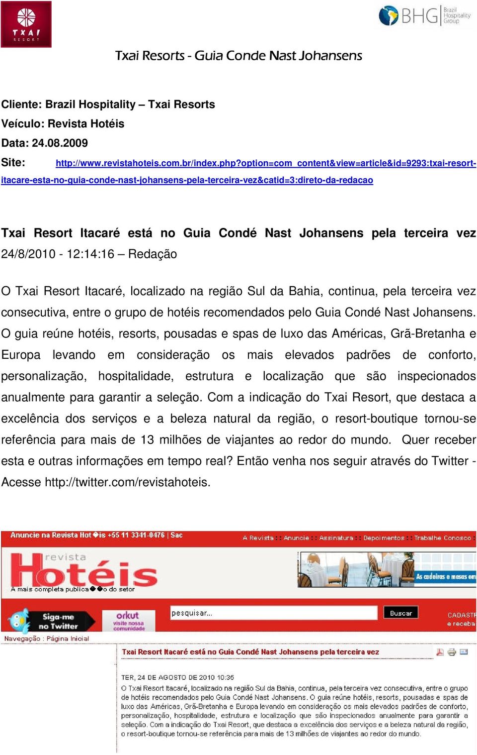 terceira vez 24/8/2010-12:14:16 Redação O Txai Resort Itacaré, localizado na região Sul da Bahia, continua, pela terceira vez consecutiva, entre o grupo de hotéis recomendados pelo Guia Condé Nast