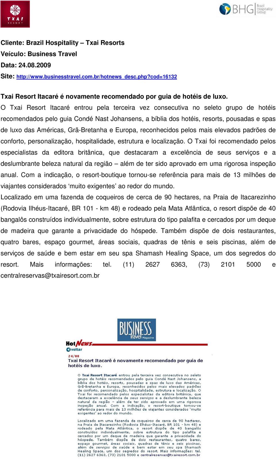 Grã-Bretanha e Europa, reconhecidos pelos mais elevados padrões de conforto, personalização, hospitalidade, estrutura e localização.