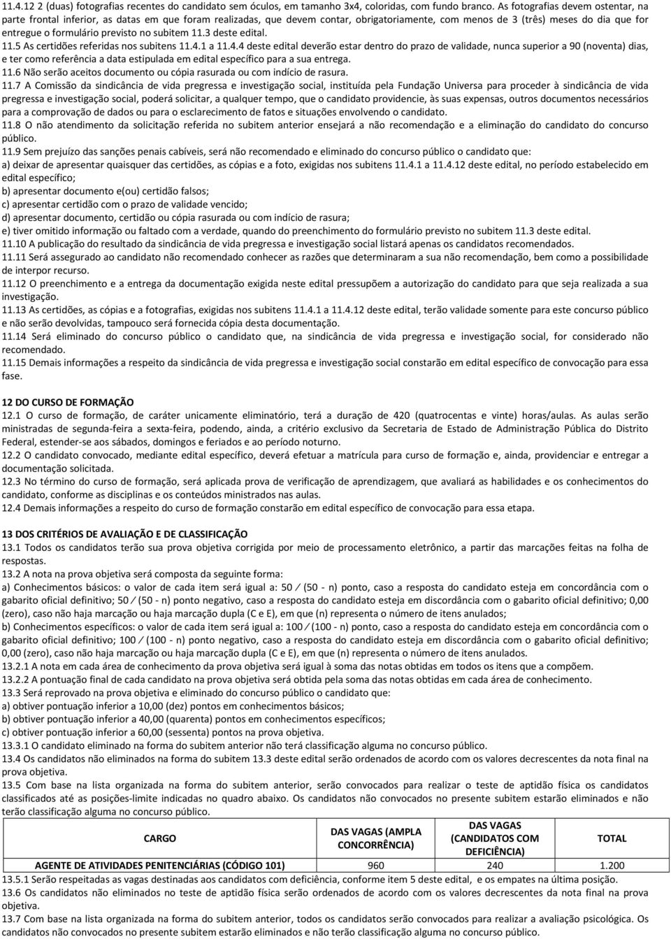 previsto no subitem 11.3 deste edital. 11.5 As certidões referidas nos subitens 11.4.