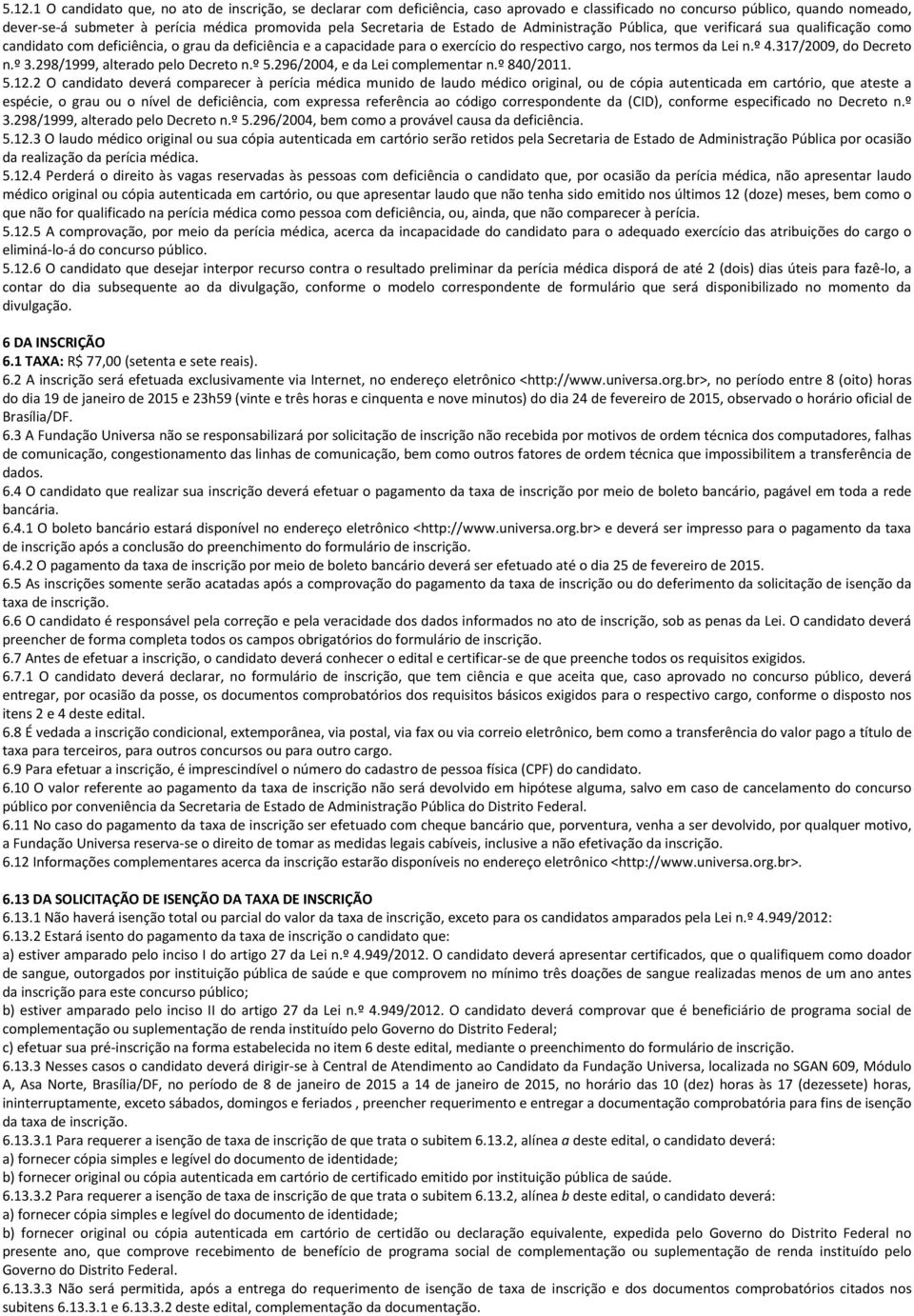 Lei n.º 4.317/2009, do Decreto n.º 3.298/1999, alterado pelo Decreto n.º 5.296/2004, e da Lei complementar n.º 840/2011. 5.12.