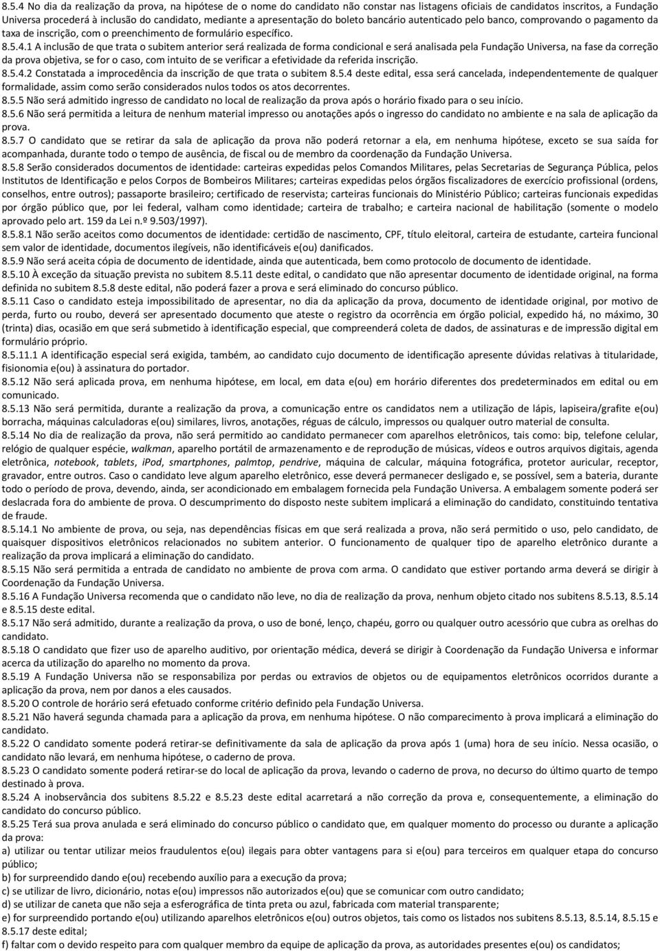 1 A inclusão de que trata o subitem anterior será realizada de forma condicional e será analisada pela Fundação Universa, na fase da correção da prova objetiva, se for o caso, com intuito de se