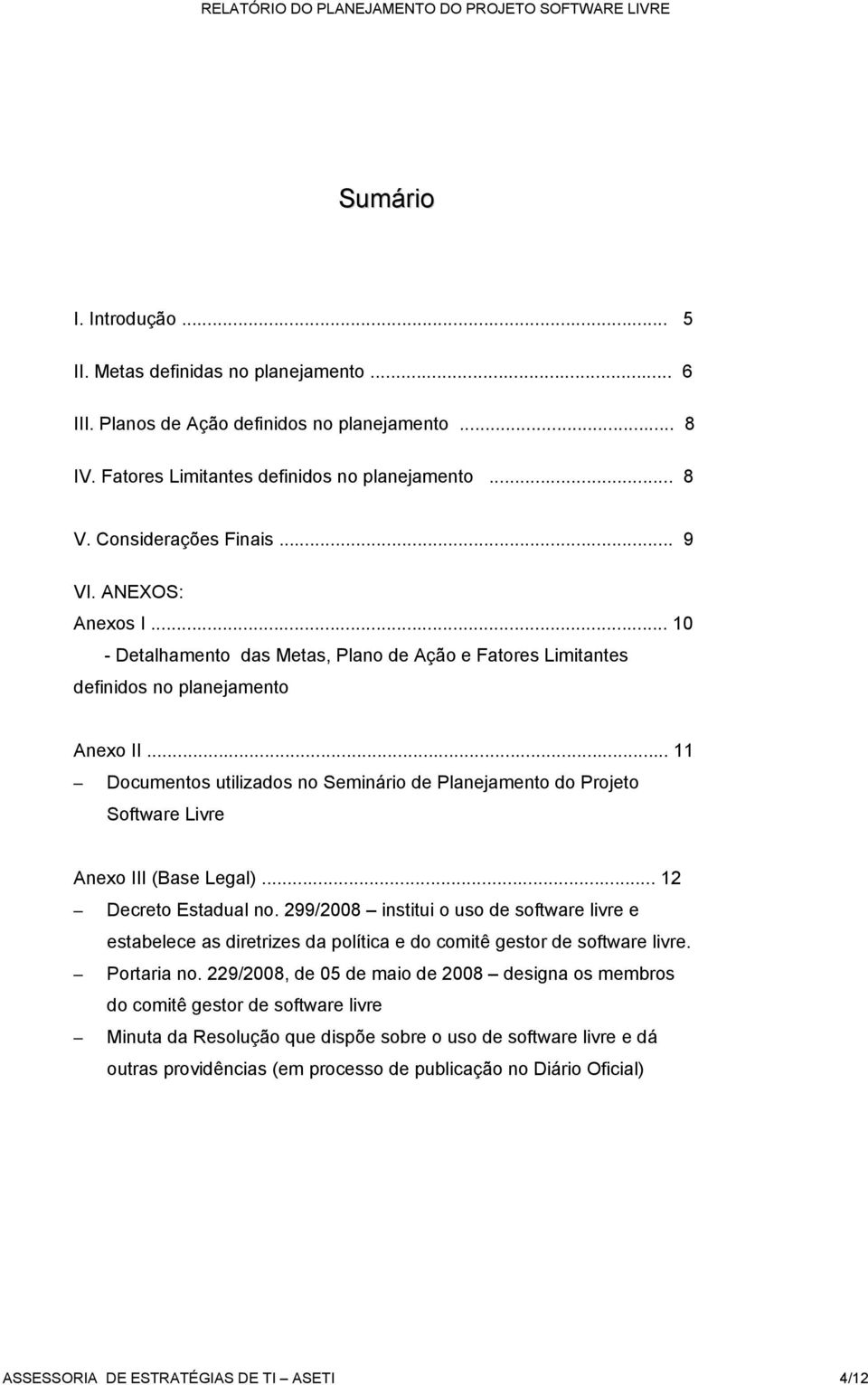 .. 11 Documentos utilizados no Seminário de Planejamento do Projeto Software Livre Anexo III (Base Legal)... 12 Decreto Estadual no.
