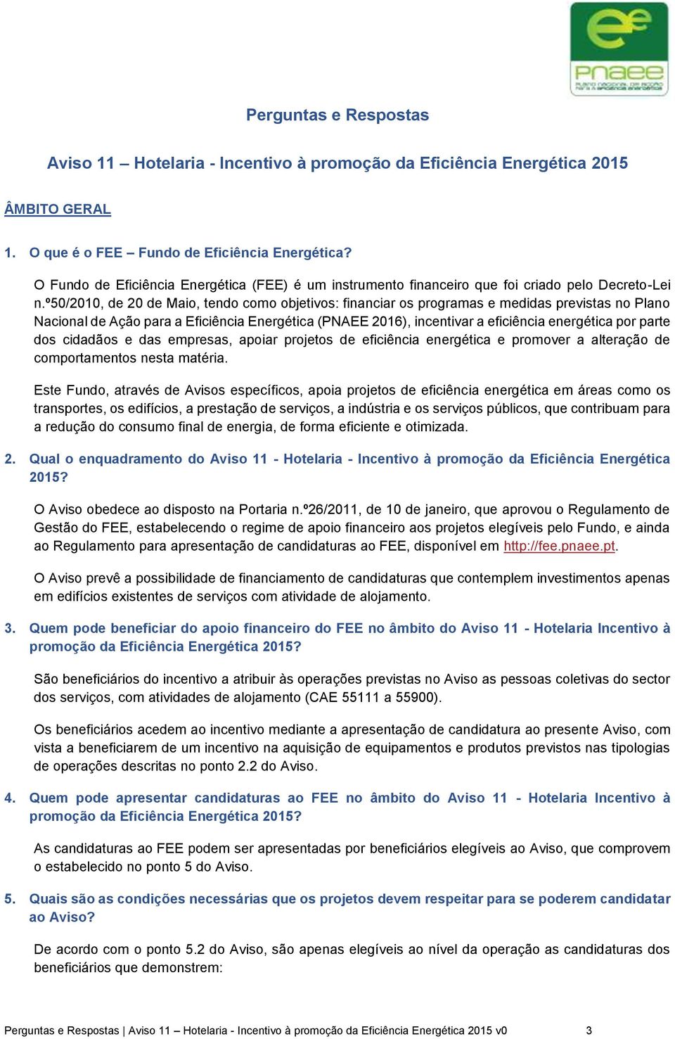 º50/2010, de 20 de Maio, tendo como objetivos: financiar os programas e medidas previstas no Plano Nacional de Ação para a Eficiência Energética (PNAEE 2016), incentivar a eficiência energética por