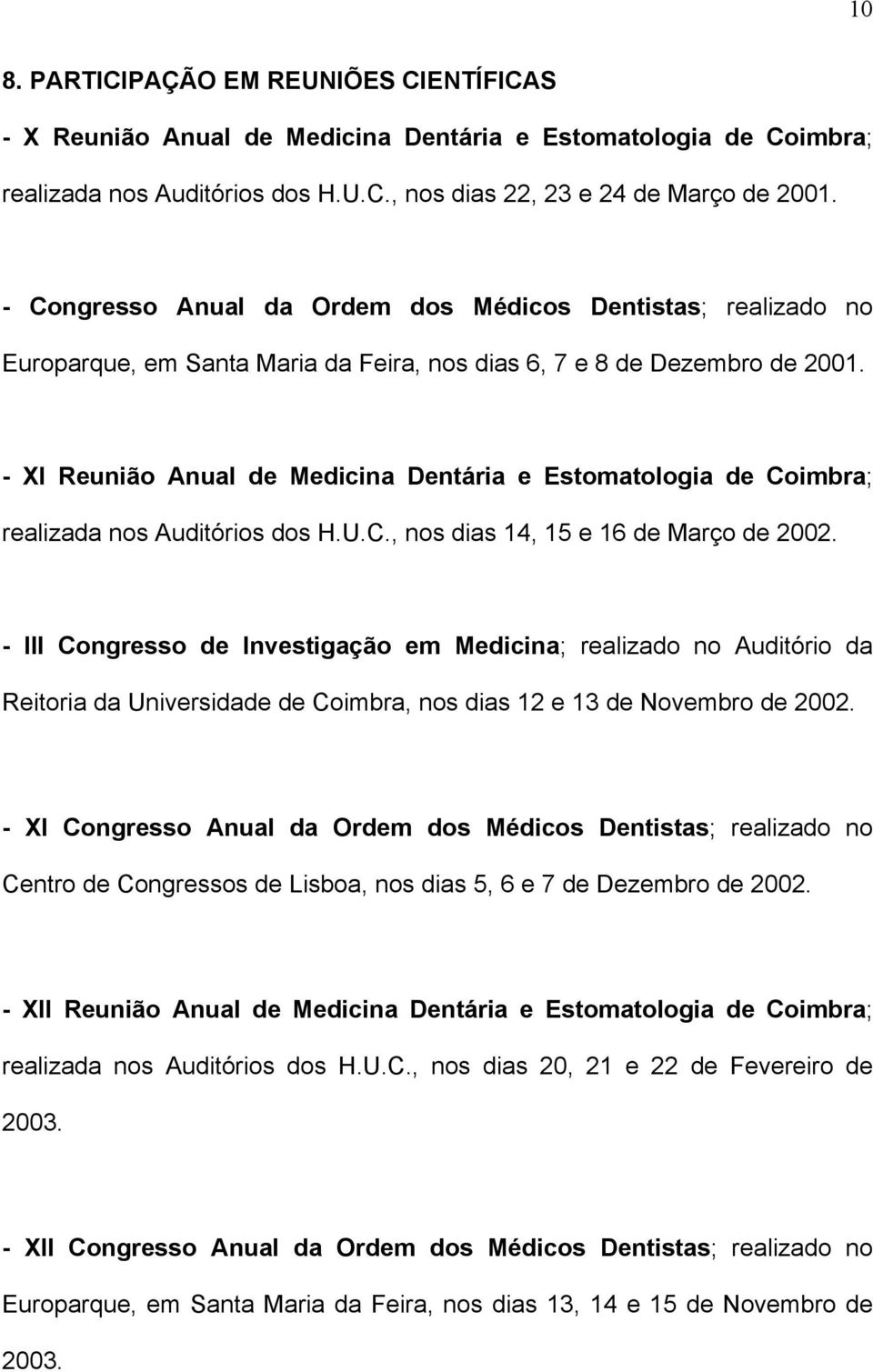 - XI Reunião Anual de Medicina Dentária e Estomatologia de Coimbra; realizada nos Auditórios dos H.U.C., nos dias 14, 15 e 16 de Março de 2002.