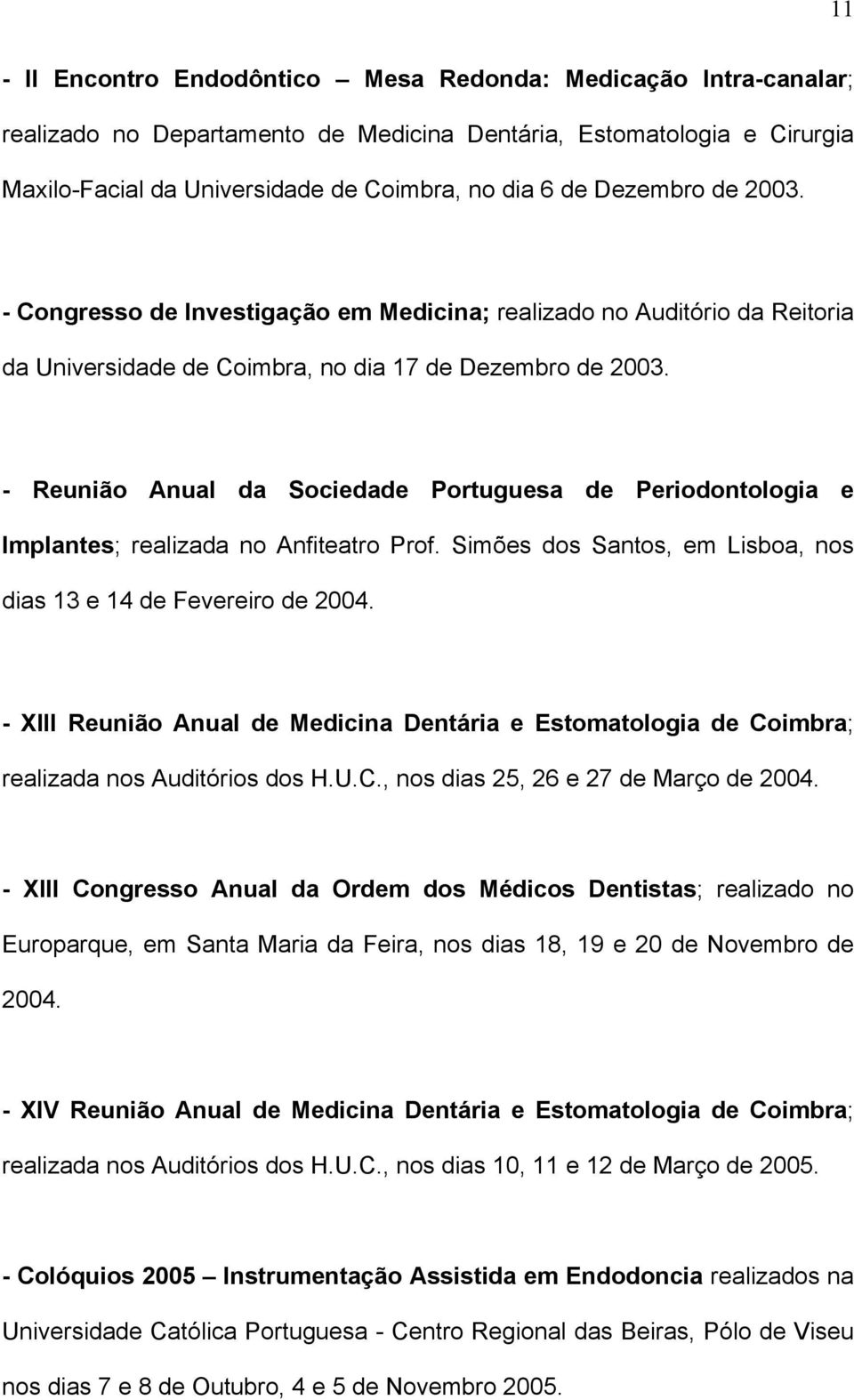 - Reunião Anual da Sociedade Portuguesa de Periodontologia e Implantes; realizada no Anfiteatro Prof. Simões dos Santos, em Lisboa, nos dias 13 e 14 de Fevereiro de 2004.