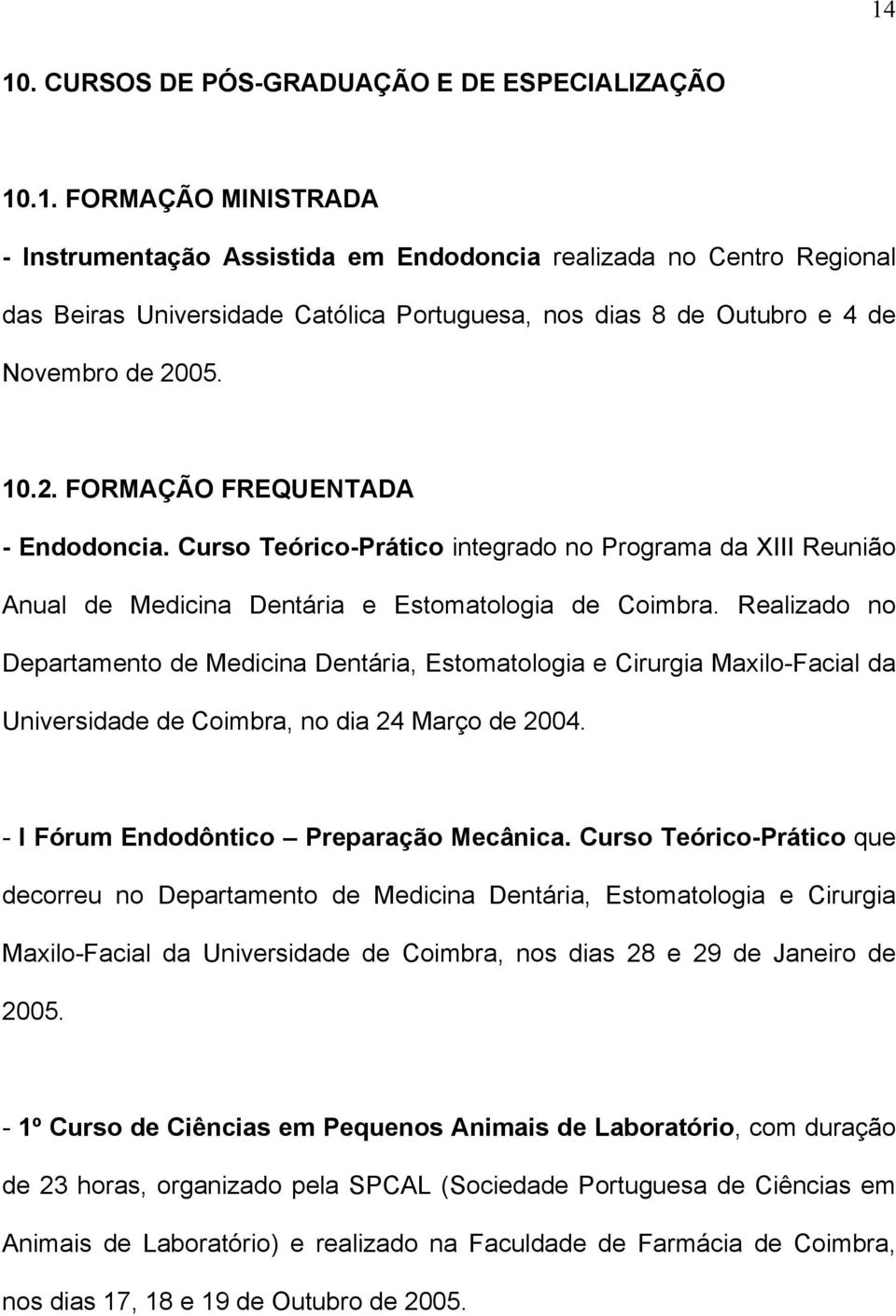 Realizado no Departamento de Medicina Dentária, Estomatologia e Cirurgia Maxilo-Facial da Universidade de Coimbra, no dia 24 Março de 2004. - I Fórum Endodôntico Preparação Mecânica.