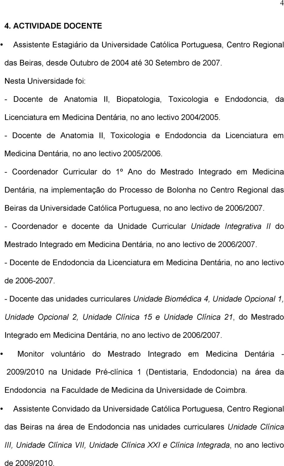 - Docente de Anatomia II, Toxicologia e Endodoncia da Licenciatura em Medicina Dentária, no ano lectivo 2005/2006.