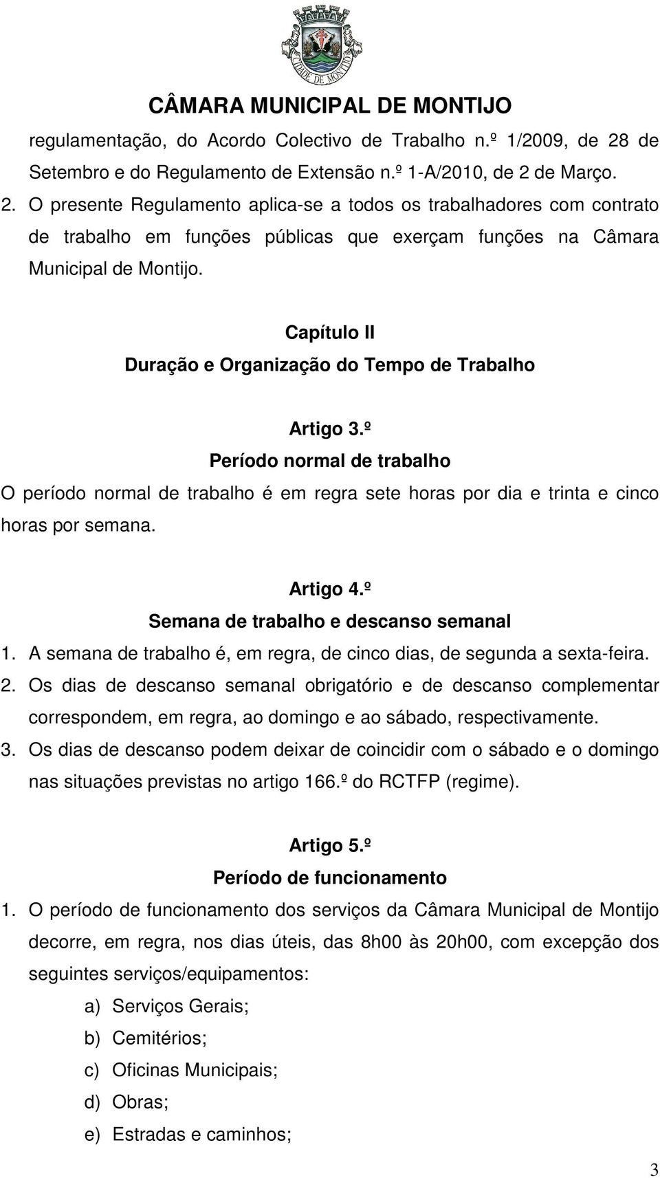 de Março. 2. O presente Regulamento aplica-se a todos os trabalhadores com contrato de trabalho em funções públicas que exerçam funções na Câmara Municipal de Montijo.