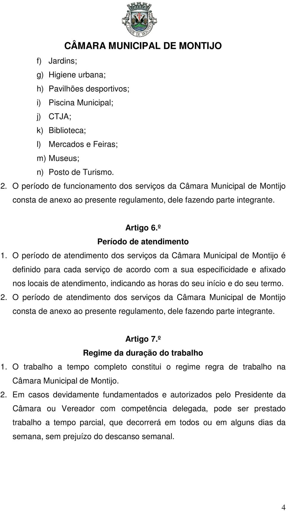 O período de atendimento dos serviços da Câmara Municipal de Montijo é definido para cada serviço de acordo com a sua especificidade e afixado nos locais de atendimento, indicando as horas do seu