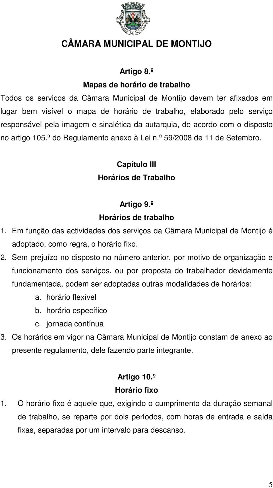 sinalética da autarquia, de acordo com o disposto no artigo 105.º do Regulamento anexo à Lei n.º 59/2008 de 11 de Setembro. Capítulo III Horários de Trabalho Artigo 9.º Horários de trabalho 1.