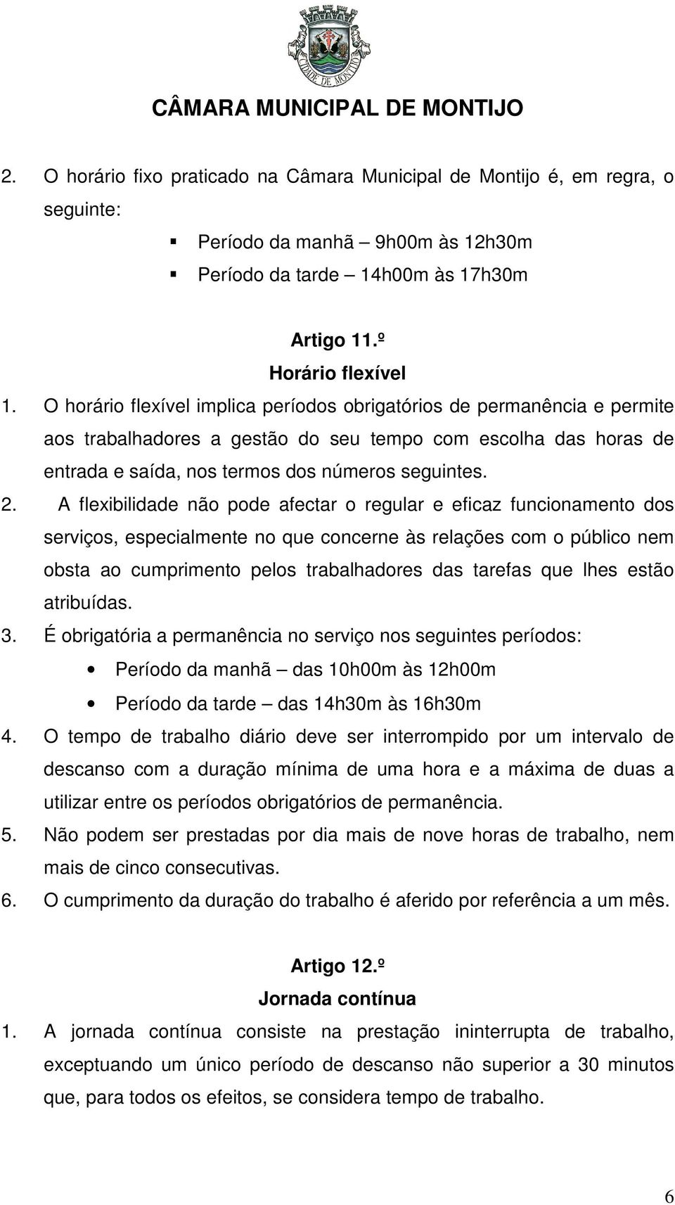 A flexibilidade não pode afectar o regular e eficaz funcionamento dos serviços, especialmente no que concerne às relações com o público nem obsta ao cumprimento pelos trabalhadores das tarefas que