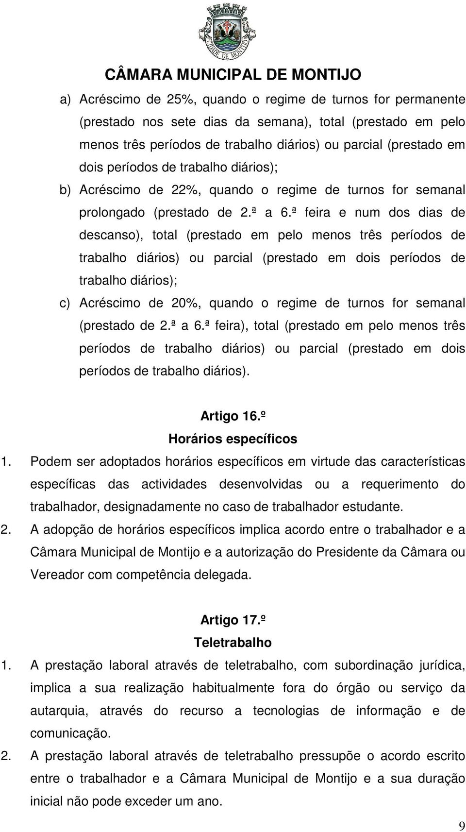 ª feira e num dos dias de descanso), total (prestado em pelo menos três períodos de trabalho diários) ou parcial (prestado em dois períodos de trabalho diários); c) Acréscimo de 20%, quando o regime