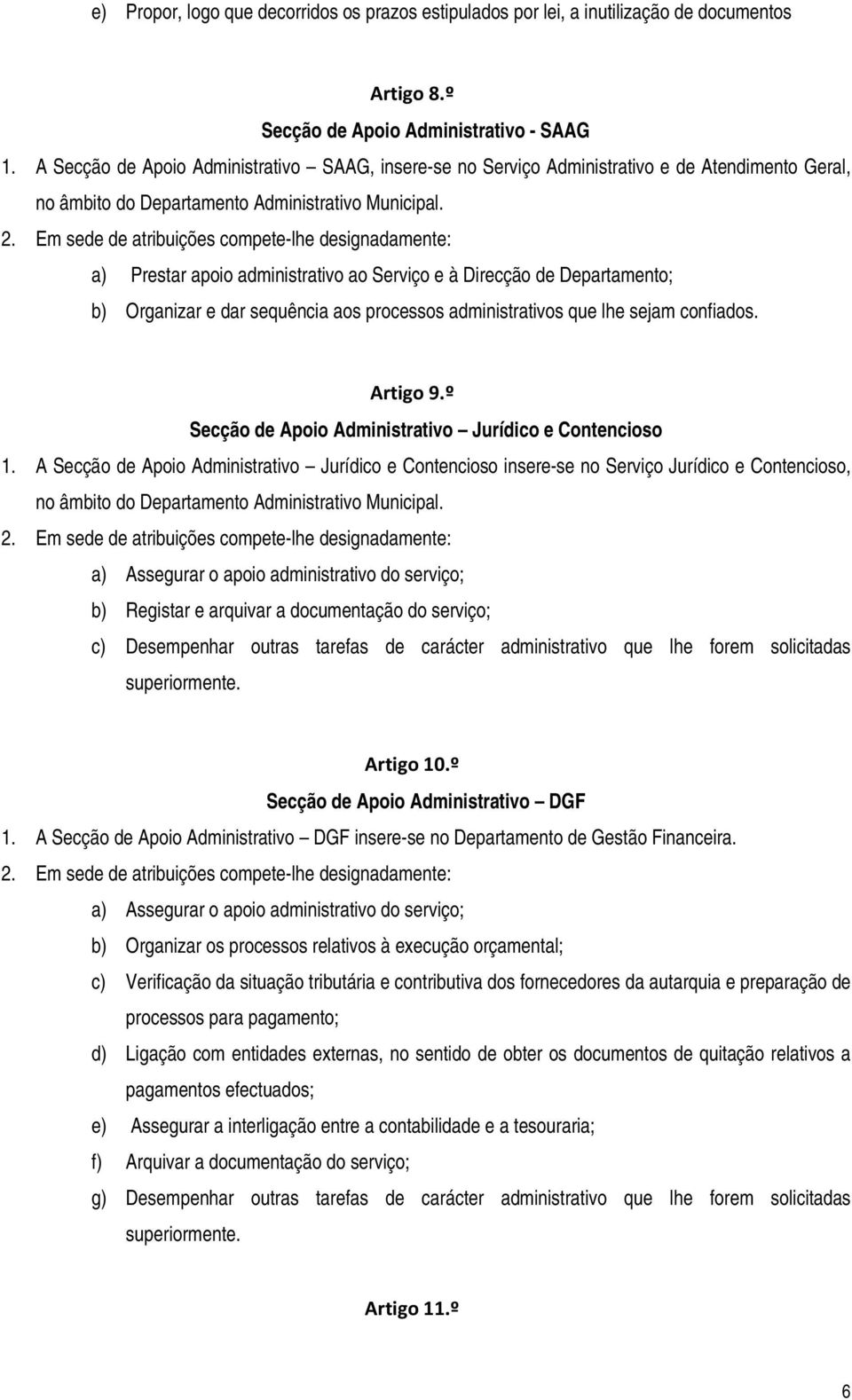 a) Prestar apoio administrativo ao Serviço e à Direcção de Departamento; b) Organizar e dar sequência aos processos administrativos que lhe sejam confiados.