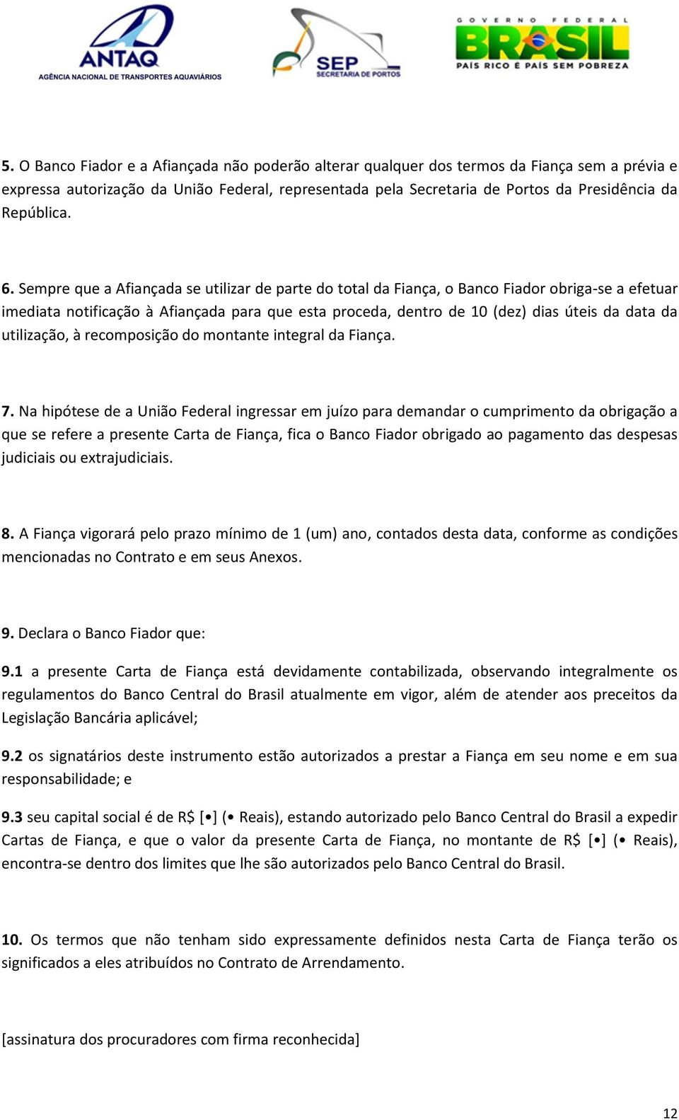 Sempre que a Afiançada se utilizar de parte do total da Fiança, o Banco Fiador obriga-se a efetuar imediata notificação à Afiançada para que esta proceda, dentro de 10 (dez) dias úteis da data da