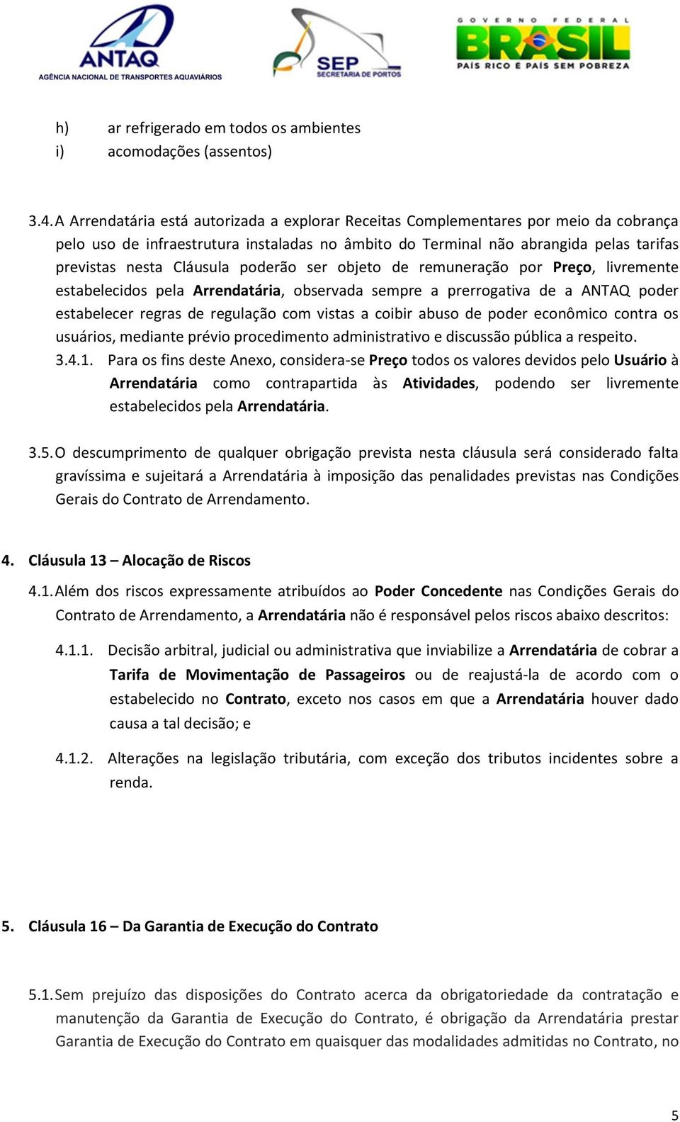 poderão ser objeto de remuneração por Preço, livremente estabelecidos pela Arrendatária, observada sempre a prerrogativa de a ANTAQ poder estabelecer regras de regulação com vistas a coibir abuso de