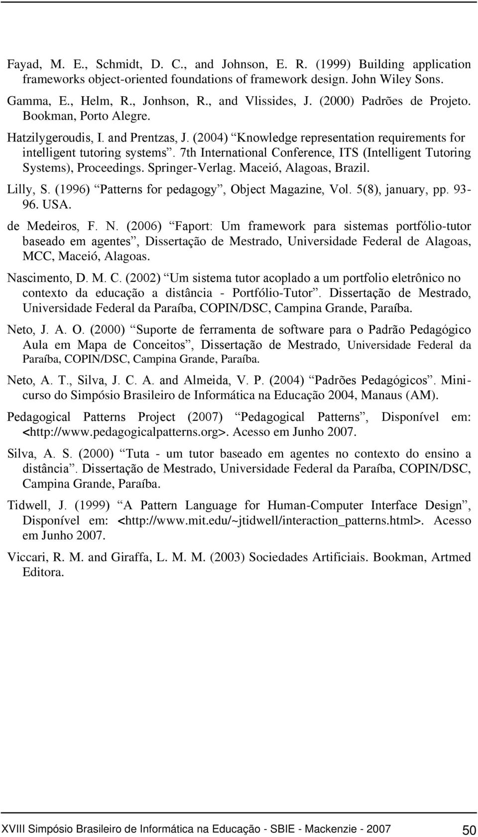 7th International Conference, ITS (Intelligent Tutoring Systems), Proceedings. Springer-Verlag. Maceió, Alagoas, Brazil. Lilly, S. (1996) Patterns for pedagogy, Object Magazine, Vol.