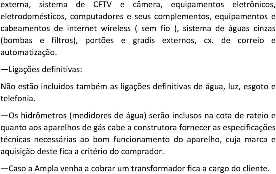 Ligações definitivas: Não estão incluídos também as ligações definitivas de água, luz, esgoto e telefonia.