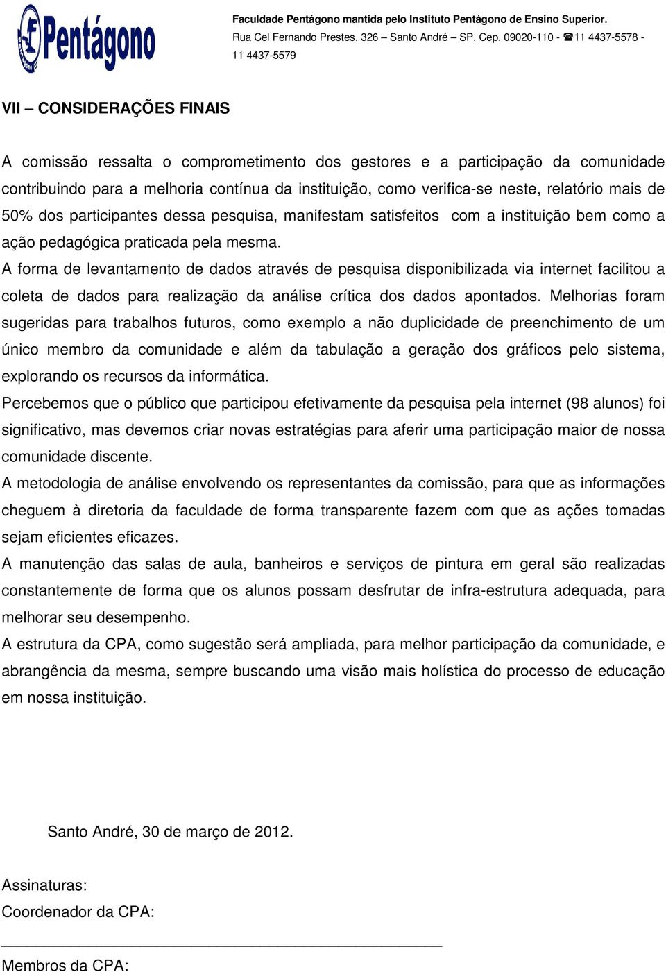 A forma de levantamento de dados através de pesquisa disponibilizada via internet facilitou a coleta de dados para realização da análise crítica dos dados apontados.