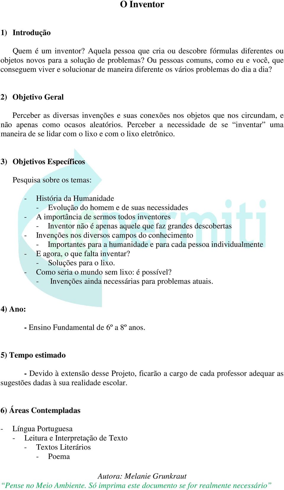 2) Objetivo Geral Perceber as diversas invenções e suas conexões nos objetos que nos circundam, e não apenas como ocasos aleatórios.